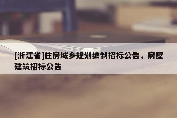 [浙江省]住房城鄉(xiāng)規(guī)劃編制招標(biāo)公告，房屋建筑招標(biāo)公告