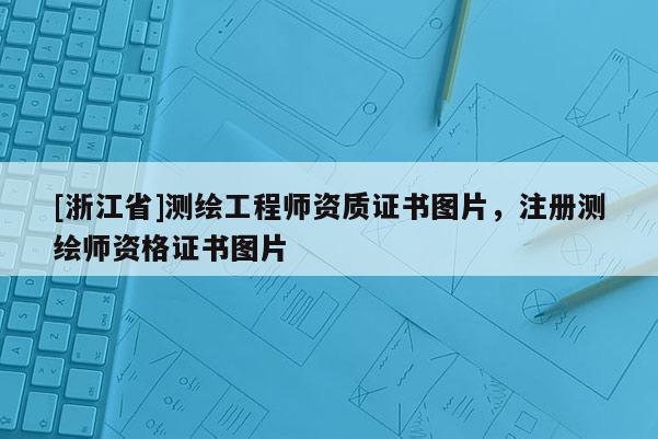 [浙江省]測繪工程師資質(zhì)證書圖片，注冊測繪師資格證書圖片