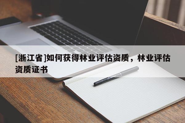 [浙江省]如何獲得林業(yè)評估資質，林業(yè)評估資質證書