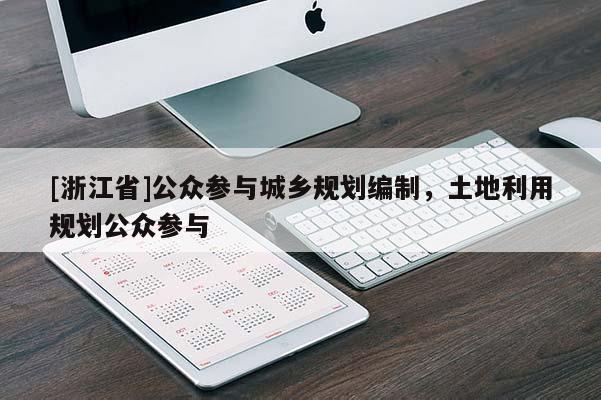 [浙江省]公眾參與城鄉(xiāng)規(guī)劃編制，土地利用規(guī)劃公眾參與