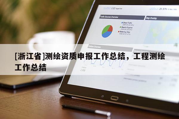 [浙江省]測繪資質申報工作總結，工程測繪工作總結