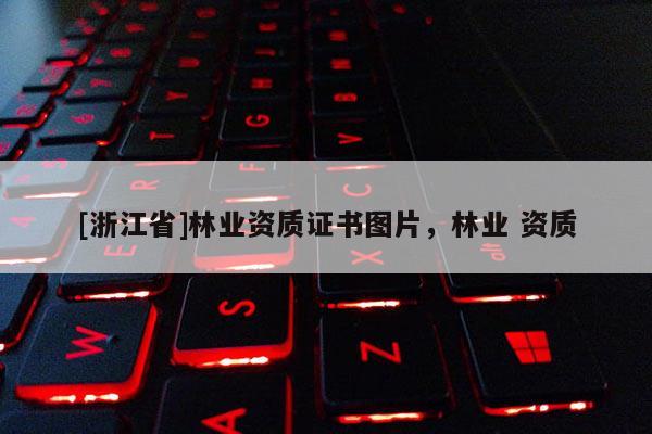 [浙江省]林業(yè)資質(zhì)證書(shū)圖片，林業(yè) 資質(zhì)