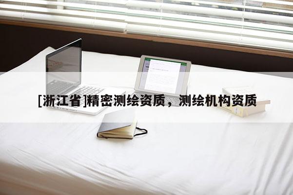 [浙江省]精密測繪資質(zhì)，測繪機(jī)構(gòu)資質(zhì)
