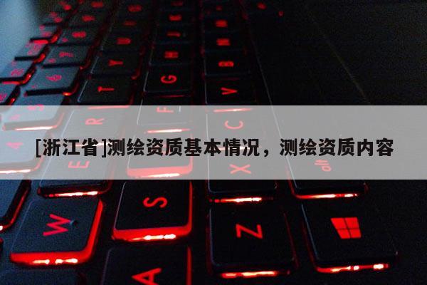 [浙江省]測繪資質(zhì)基本情況，測繪資質(zhì)內(nèi)容