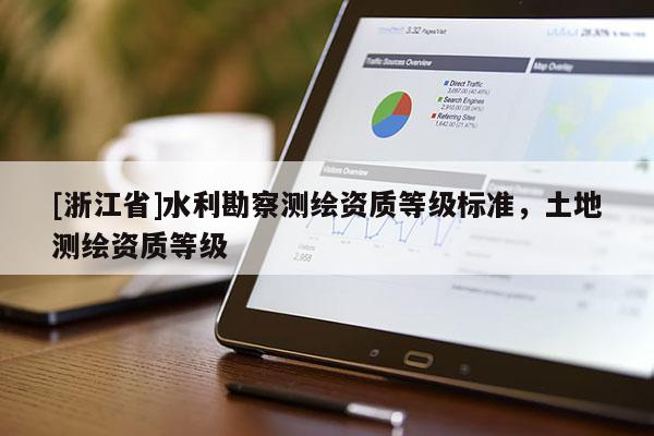 [浙江省]水利勘察測繪資質(zhì)等級標(biāo)準(zhǔn)，土地測繪資質(zhì)等級