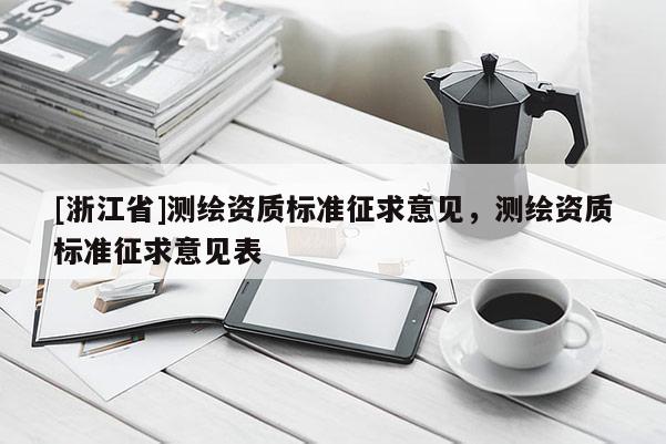 [浙江省]測繪資質標準征求意見，測繪資質標準征求意見表