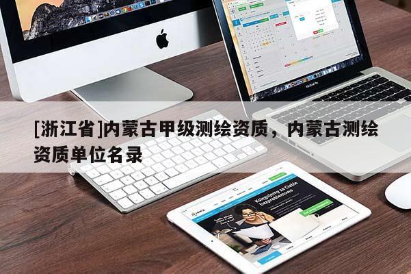 [浙江省]內(nèi)蒙古甲級(jí)測(cè)繪資質(zhì)，內(nèi)蒙古測(cè)繪資質(zhì)單位名錄