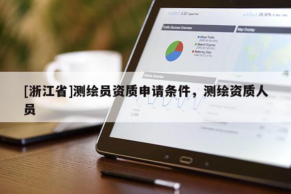[浙江省]測(cè)繪員資質(zhì)申請(qǐng)條件，測(cè)繪資質(zhì)人員