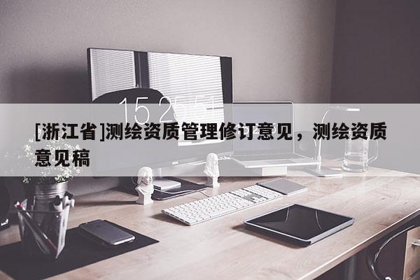 [浙江省]測繪資質(zhì)管理修訂意見，測繪資質(zhì)意見稿