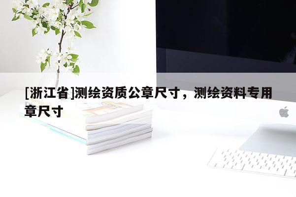 [浙江省]測繪資質(zhì)公章尺寸，測繪資料專用章尺寸
