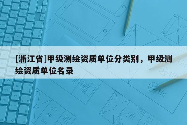 [浙江省]甲級測繪資質單位分類別，甲級測繪資質單位名錄