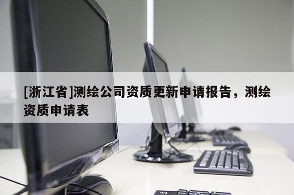[浙江省]測(cè)繪公司資質(zhì)更新申請(qǐng)報(bào)告，測(cè)繪資質(zhì)申請(qǐng)表