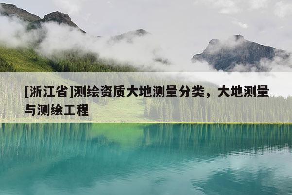 [浙江省]測繪資質(zhì)大地測量分類，大地測量與測繪工程