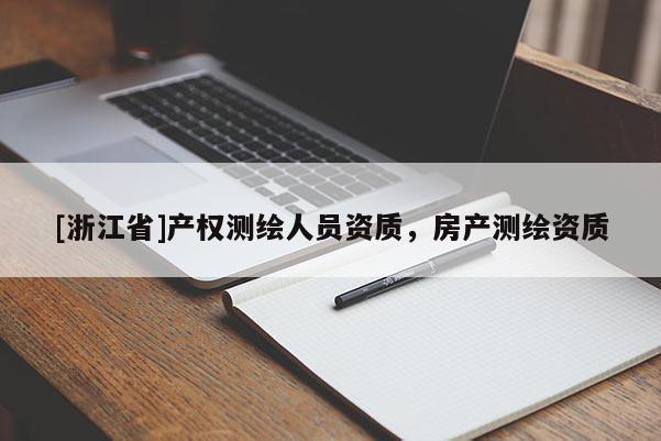[浙江省]產(chǎn)權(quán)測(cè)繪人員資質(zhì)，房產(chǎn)測(cè)繪資質(zhì)