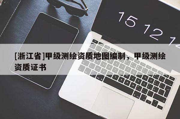 [浙江省]甲級測繪資質地圖編制，甲級測繪資質證書