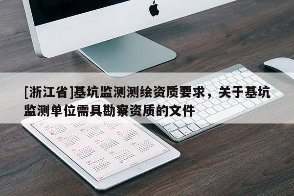 [浙江省]基坑監(jiān)測測繪資質(zhì)要求，關(guān)于基坑監(jiān)測單位需具勘察資質(zhì)的文件