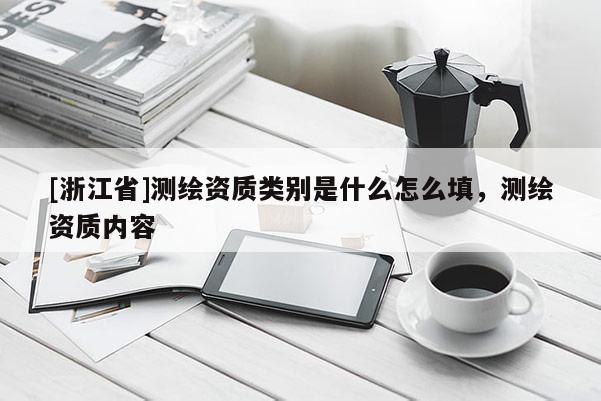 [浙江省]測繪資質(zhì)類別是什么怎么填，測繪資質(zhì)內(nèi)容
