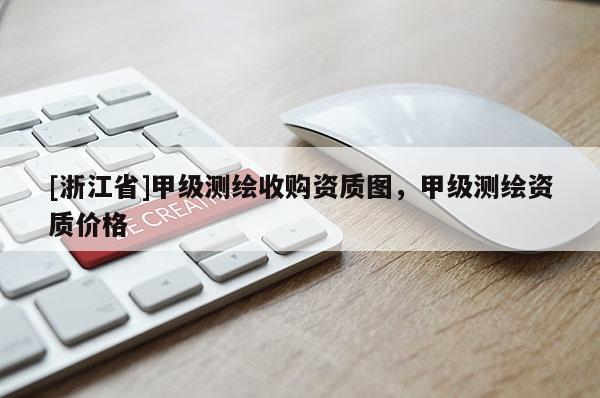 [浙江省]甲級測繪收購資質(zhì)圖，甲級測繪資質(zhì)價格