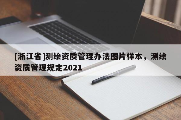 [浙江省]測(cè)繪資質(zhì)管理辦法圖片樣本，測(cè)繪資質(zhì)管理規(guī)定2021