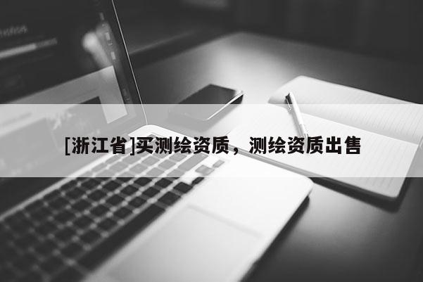 [浙江省]買測繪資質(zhì)，測繪資質(zhì)出售