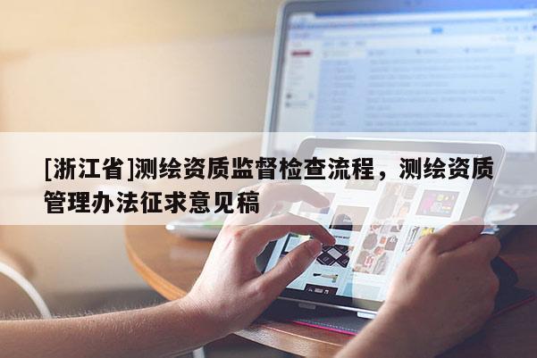 [浙江省]測繪資質(zhì)監(jiān)督檢查流程，測繪資質(zhì)管理辦法征求意見稿