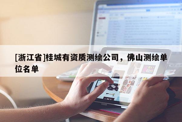 [浙江省]桂城有資質(zhì)測(cè)繪公司，佛山測(cè)繪單位名單