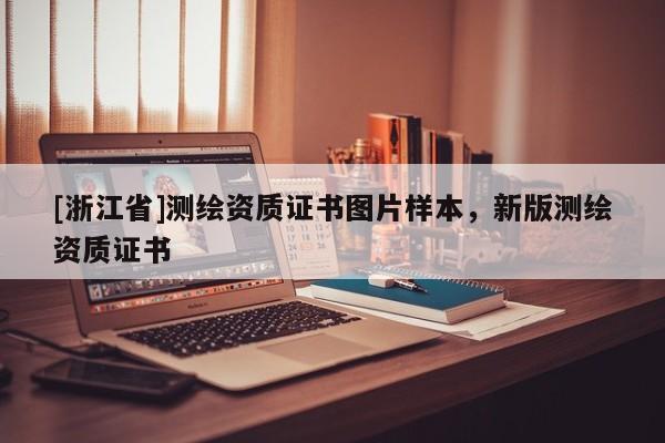 [浙江省]測繪資質(zhì)證書圖片樣本，新版測繪資質(zhì)證書