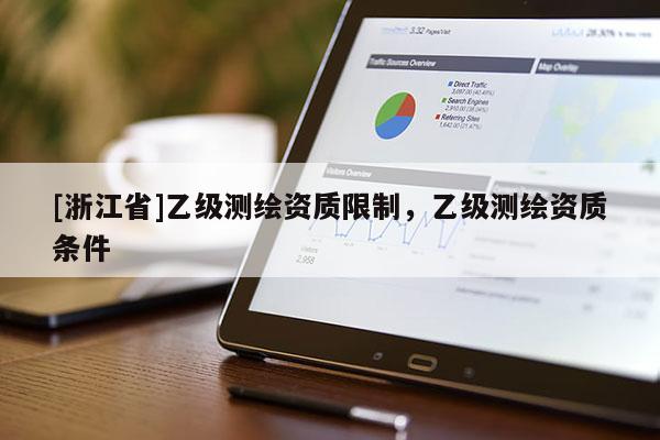 [浙江省]乙級測繪資質(zhì)限制，乙級測繪資質(zhì)條件