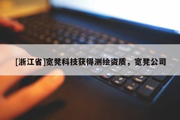 [浙江省]寬凳科技獲得測繪資質(zhì)，寬凳公司