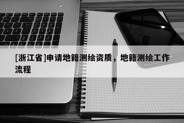 [浙江省]申請地籍測繪資質(zhì)，地籍測繪工作流程