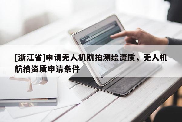 [浙江省]申請無人機航拍測繪資質(zhì)，無人機航拍資質(zhì)申請條件