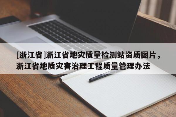 [浙江省]浙江省地災質量檢測站資質圖片，浙江省地質災害治理工程質量管理辦法